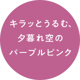 キラッとうるむ、夕暮れ空のパープルピンク