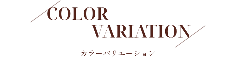 COLOR VARIATION カラーバリエーション