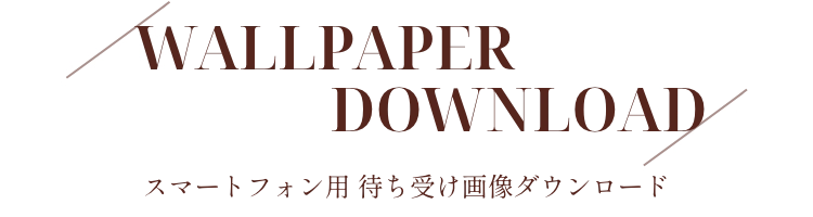 WALLPAPER DOWNLOAD スマートフォン用 待ち受け画像ダウンロード